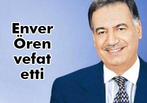 Enver Ören hayatını kaybetti